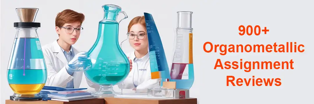More Than 900 Reviews on Our Organometallic Chemistry Assignment Help Website